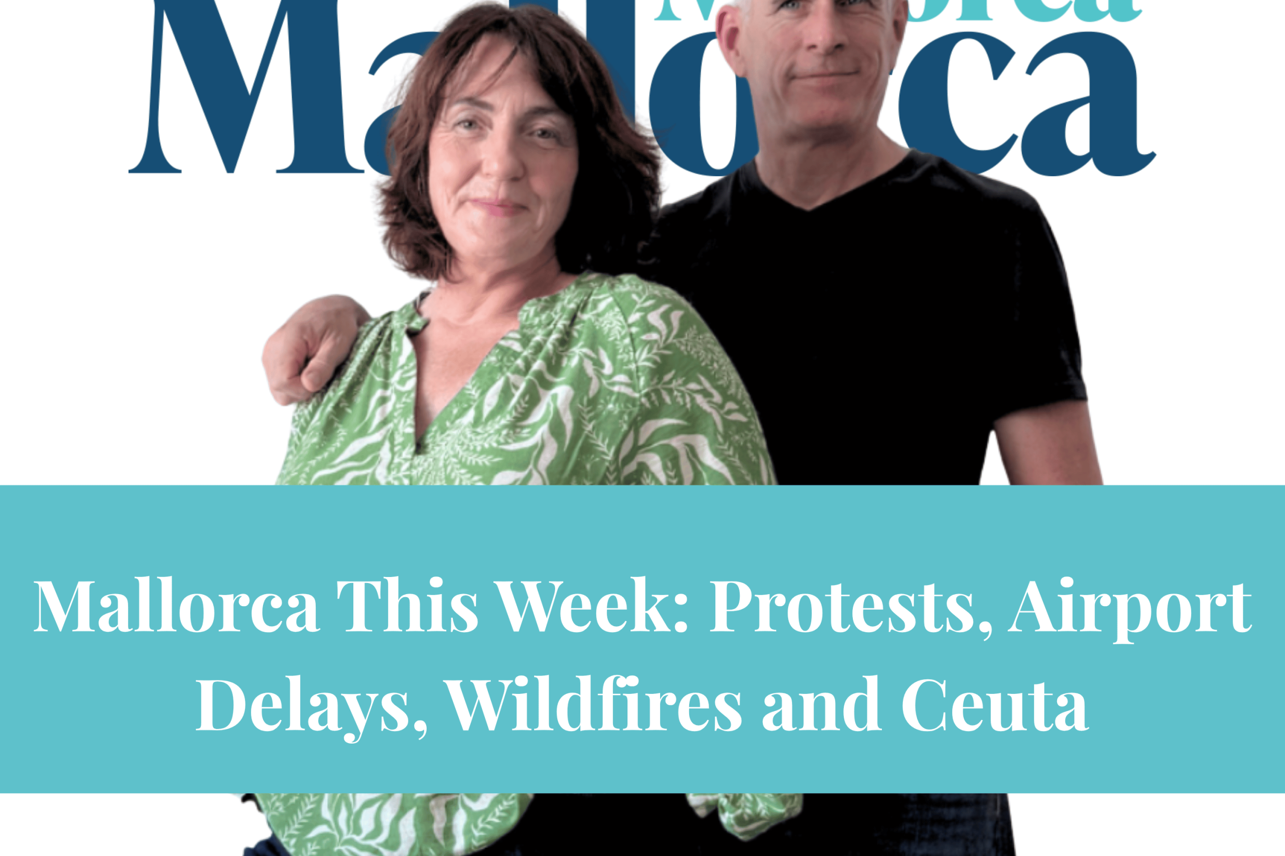 Vicki McLeod and Oliver Neilson present the Majorca Mallorca Podcast episode “Are Tourists Still Welcome in Mallorca?”, covering tourism protests, Palma Airport delays, wildfires and Ceuta.